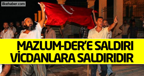 Mazlum-der'e saldırı vicdanlara saldırıdır!