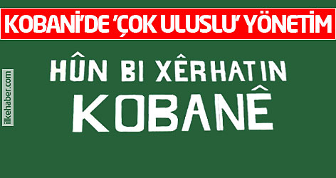 Kobani’de 'çok uluslu' yönetim!