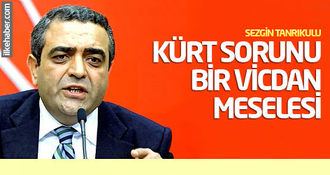 Tanrıkulu: Kürt sorunu bir vicdan meselesi