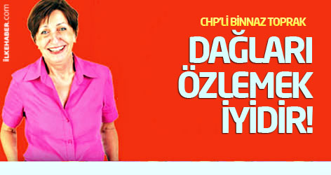 Binnaz Toprak: Dağları özlemek iyidir!