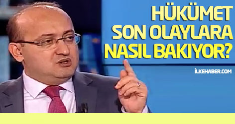 Hükümet son olayları nasıl değerlendiriyor?