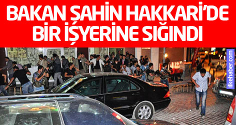 Bakan Şahin Hakkari'de bir işyerine sığındı