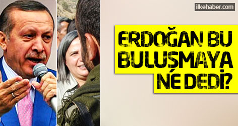 Erdoğan BDP-PKK buluşmasına ne dedi?