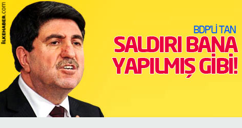 BDP'li Tan: Bu saldırı bana yapılmış gibi!