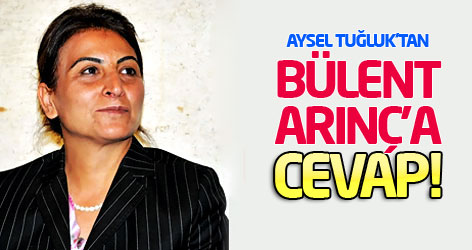 Aysel Tuğluk'tan Bülent Arınç'a cevap!