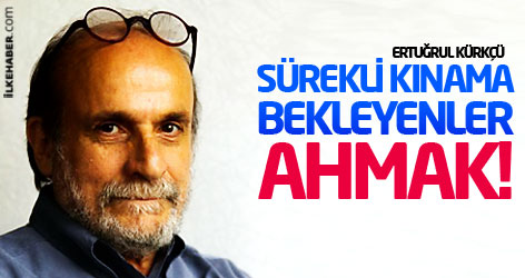 Kürkçü: Sürekli kınama bekleyenler ahmak!