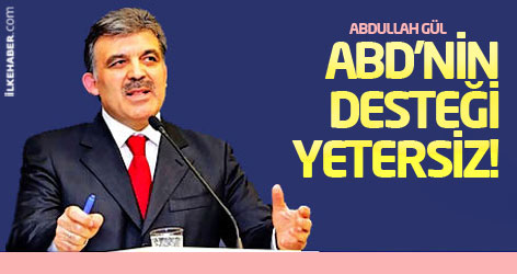 Gül: ABD'nin desteği yetersiz!