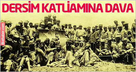 Dersim katliamına emsali görülmemiş dava