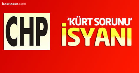 CHP'de 'Kürt sorunu' isyanı