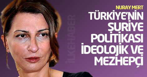 Nuray Mert: Türkiye’nin Suriye politikası ideolojik ve mezhepçi