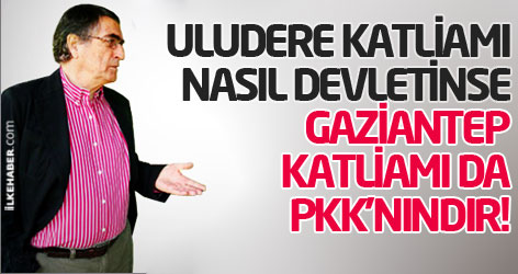 Uludere katliamı nasıl devletinse, Gaziantep katliamı da PKK’nındır!
