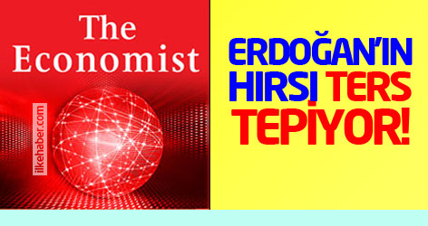 Economist: Erdoğan'ın hırsı ters tepiyor!