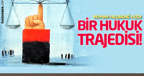 Yeniden... Bir hukuk trajedisi!