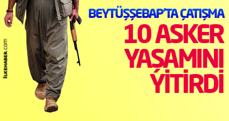 Beytüşşebap'ta çatışma: 10 asker yaşamını yitirdi