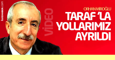 Miroğlu: Taraf Gazetesi ile yollarımız ayrıldı