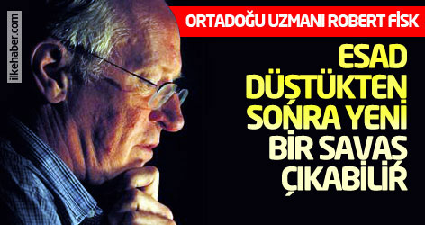 Robert Fisk: Esad düştükten sonra yeni bir savaş çıkabilir
