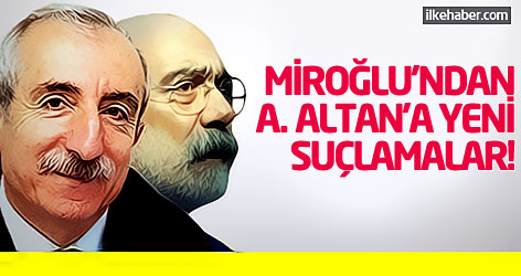 Miroğlu'ndan Ahmet Altan'a yeni suçlamalar!