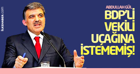 Gül, BDP'li vekili uçağına istememiş!