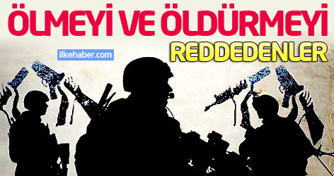 Ölmeyi ve öldürmeyi reddedenler...