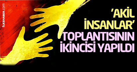 'Akil insanlar' toplantısının ikincisi yapıldı