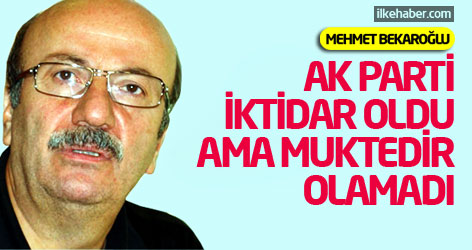 Bekaroğlu: AK Parti iktidar oldu ama muktedir olamadı