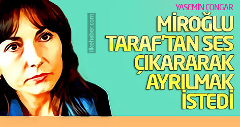 Yasemin Çongar: Miroğlu Taraf'tan ses çıkararak ayrılmak istedi