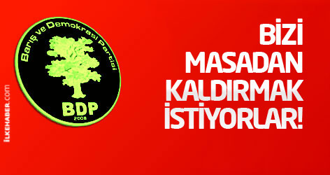 BDP: Bizi masadan kaldırmak istiyorlar