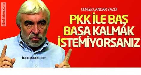 PKK ile baş başa kalmak istemiyorsanız ...