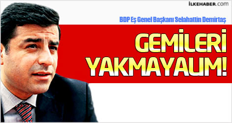 Demirtaş: Gemileri yakmayalım!