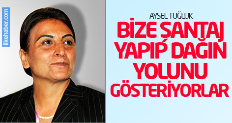 Tuğluk: Bize şantaj yapıp dağın yolunu gösteriyorlar!