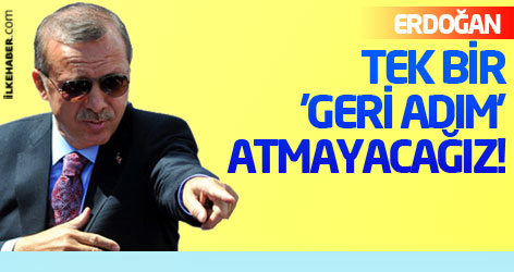 Erdoğan: Tek bir 'geri adım' atmayacağız!