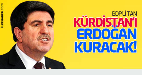 BDP'li Altan Tan: Kürdistan'ı Erdoğan kuracak!