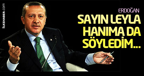 Erdoğan: Sayın Leyla hanıma da söyledim...