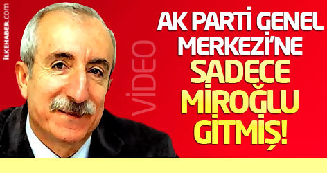 AK Parti Genel Merkezi'ne sadece Miroğlu gitmiş!