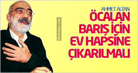 Ahmet Altan: Öcalan, barış için ev hapsine çıkarılmalı