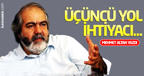 Mehmet Altan yazdı: Üçüncü Yol ihtiyacı...