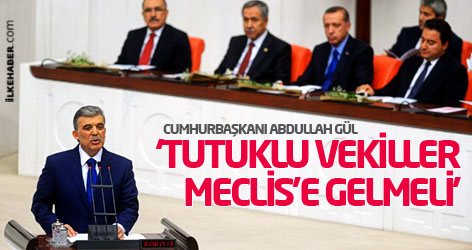 Gül: Tutuklu vekiller Meclis'e gelmeli