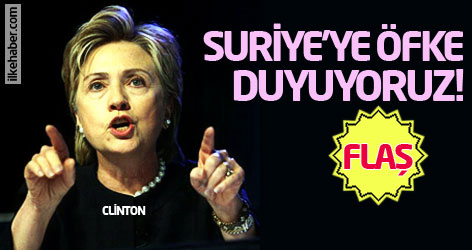 Hillary Clinton: Suriye'ye öfke duyuyoruz!