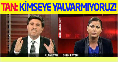 Altan Tan: Biz kimseye yalvarmıyoruz!