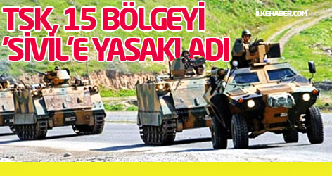 TSK,15 bölgeyi 'sivil'e yasakladı