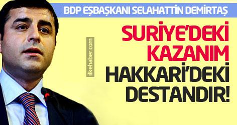 Demirtaş: Suriye’deki kazanım, Hakkari’deki destandır!