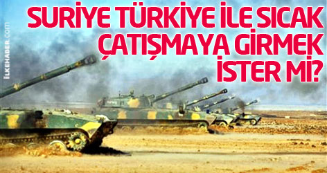 Suriye, Türkiye ile sıcak bir çatışmaya girmek ister mi?