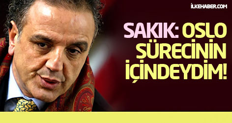 Sırrı Sakık: Oslo sürecinin içindeydim!