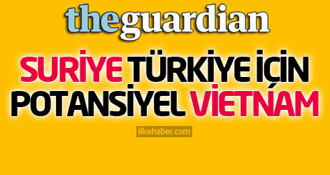 Guardian: Suriye Türkiye için potansiyel Vietnam