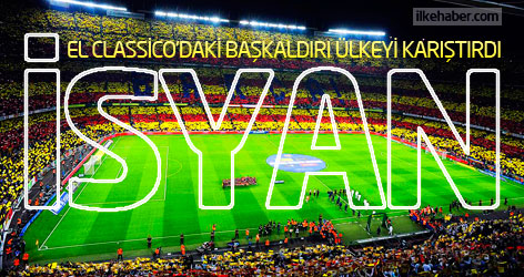 El Classico'daki başkaldırı ülkeyi karıştırdı