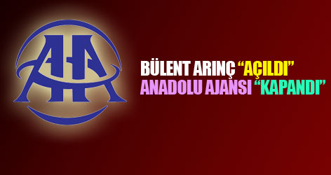 Arınç 'açıldı', A.A 'kapandı'