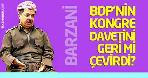 Barzani, BDP’nin kongre davetini geri mi çevirdi?