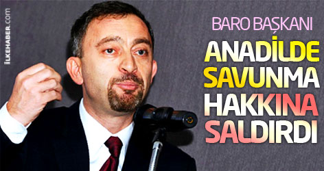 Baro Başkanı anadilde savunma hakkına saldırdı
