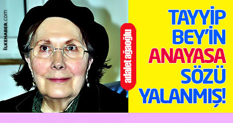 Adalet Ağaoğlu: Tayyip Bey'in Anayasa sözü yalanmış!