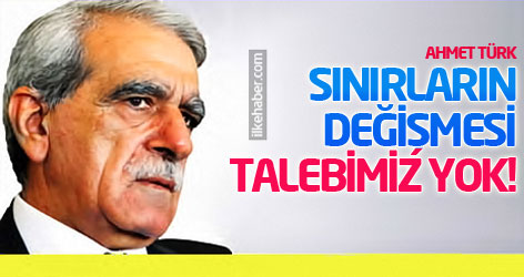 Ahmet Türk: Sınırların değişmesi talebimiz yok!